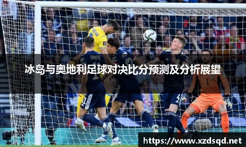 冰岛与奥地利足球对决比分预测及分析展望