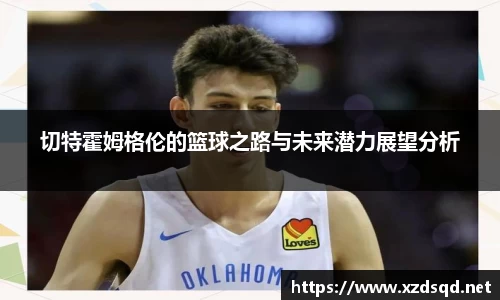 切特霍姆格伦的篮球之路与未来潜力展望分析